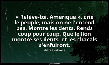 « Relève-toi, Amérique », crie le peuple, mais on ne l'entend pas. Montre les de — Charles Bukowski