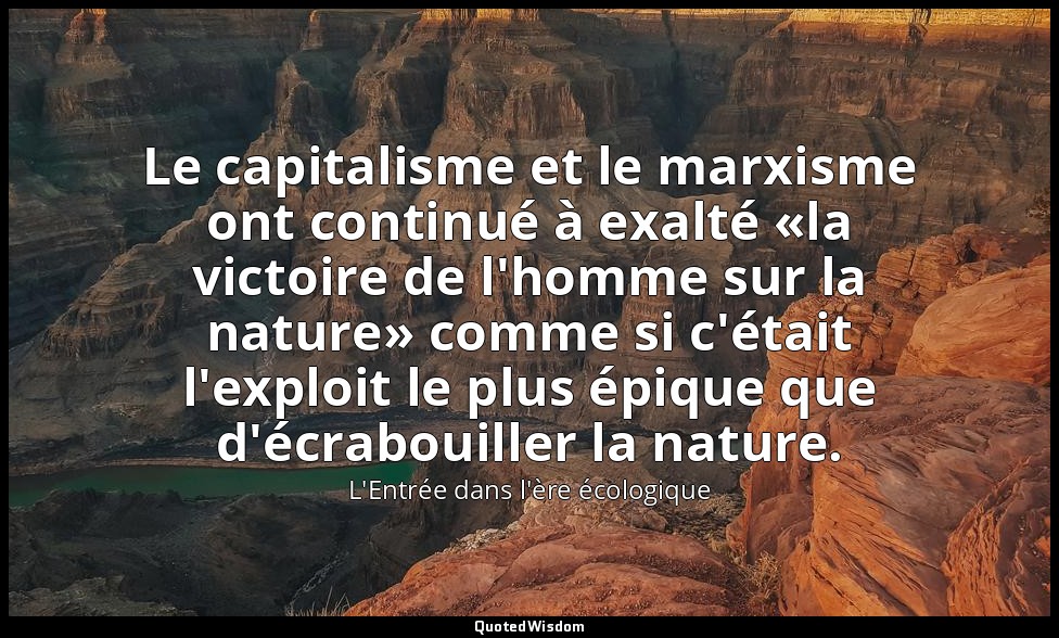 Le capitalisme et le marxisme ont continué à exalté «la victoire de l'homme sur  — L'Entrée dans l'ère écologique