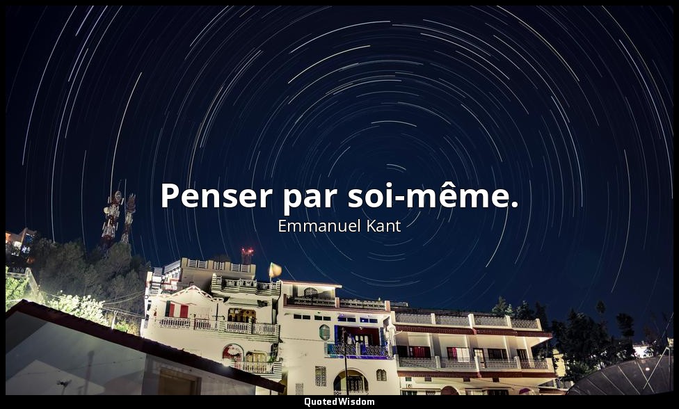 Penser par soi-même. — Emmanuel Kant
