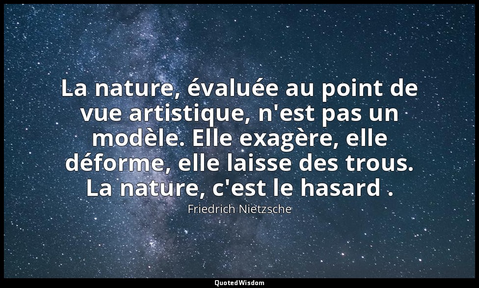 La nature, évaluée au point de vue artistique, n'est pas un modèle. Elle exagère — Friedrich Nietzsche