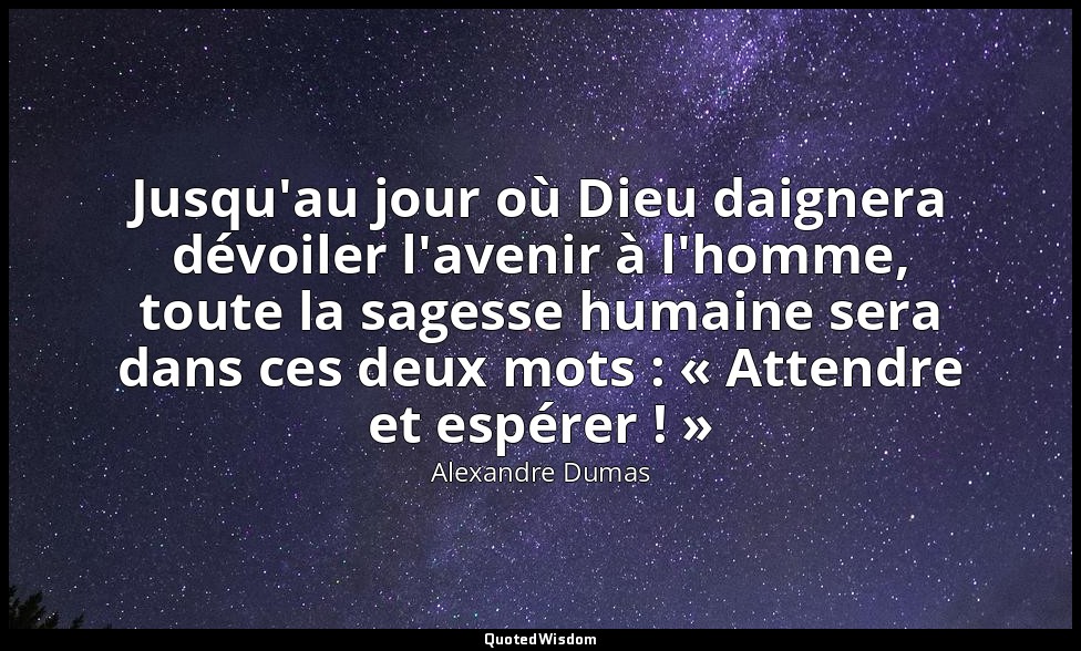 Jusqu'au jour où Dieu daignera dévoiler l'avenir à l'homme, toute la sagesse hum — Alexandre Dumas