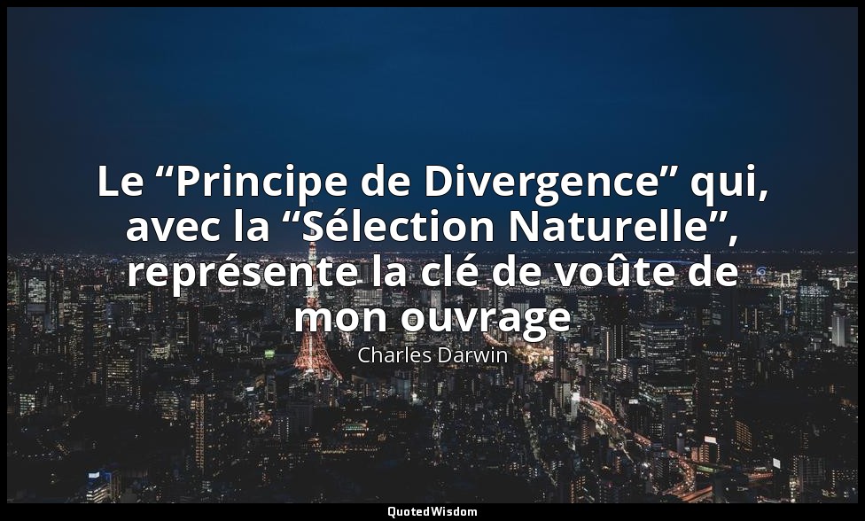 Le “Principe de Divergence” qui, avec la “Sélection Naturelle”, représente la cl — Charles Darwin