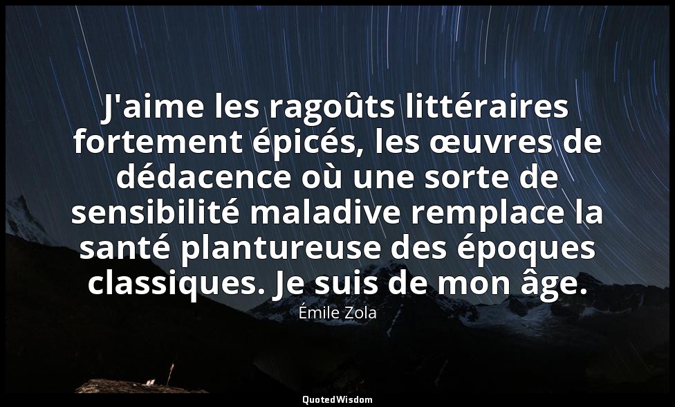 J'aime les ragoûts littéraires fortement épicés, les œuvres de dédacence où une  — Émile Zola