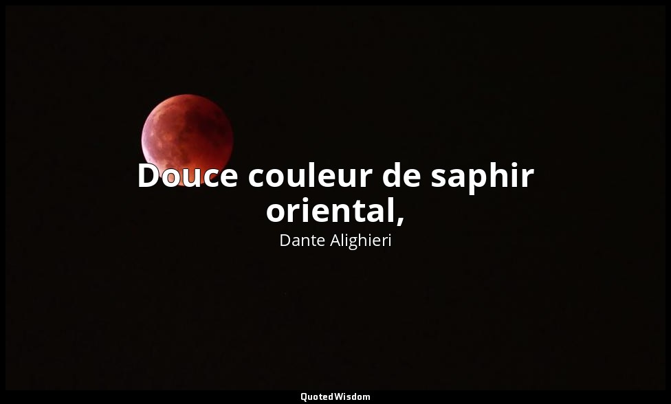 Douce couleur de saphir oriental, — Dante Alighieri