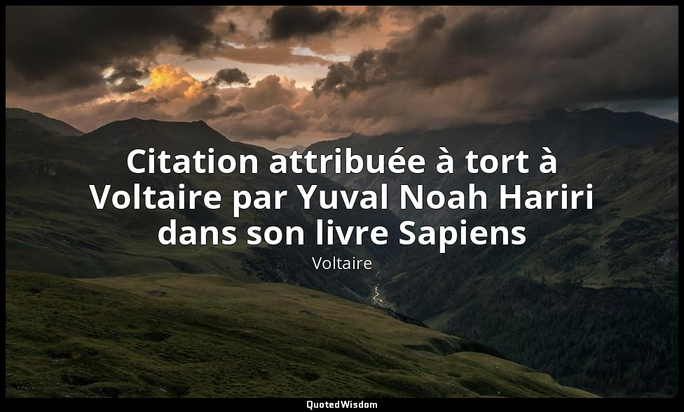 Citation attribuée à tort à Voltaire par Yuval Noah Hariri dans son livre Sapien — Voltaire