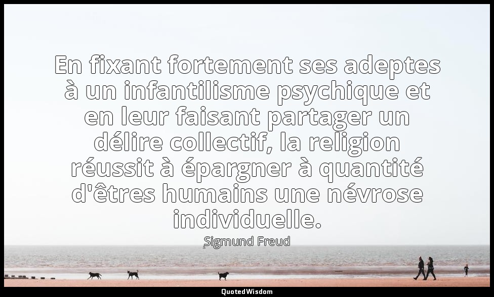En fixant fortement ses adeptes à un infantilisme psychique et en leur faisant p — Sigmund Freud