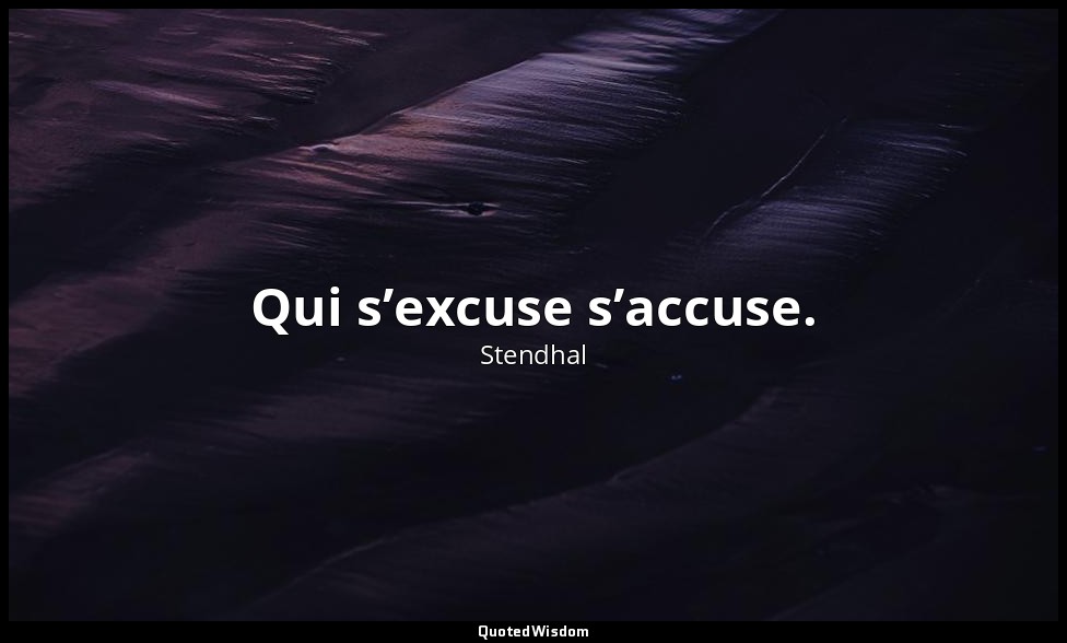 Qui s’excuse s’accuse. — Stendhal