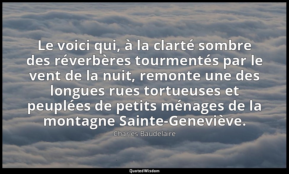 Le voici qui, à la clarté sombre des réverbères tourmentés par le vent de la nui — Charles Baudelaire