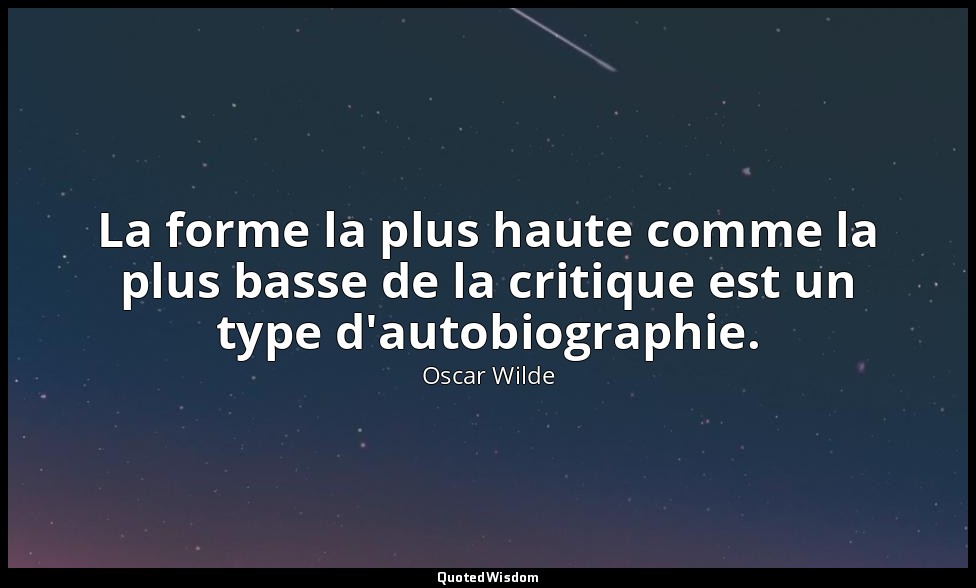 La forme la plus haute comme la plus basse de la critique est un type d'autobiog — Oscar Wilde