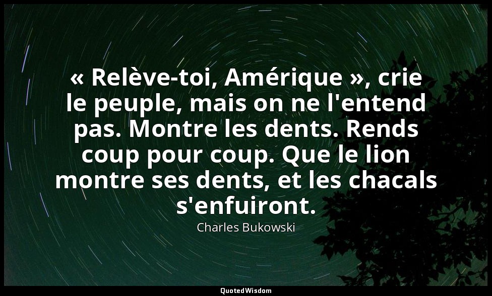 « Relève-toi, Amérique », crie le peuple, mais on ne l'entend pas. Montre les de — Charles Bukowski