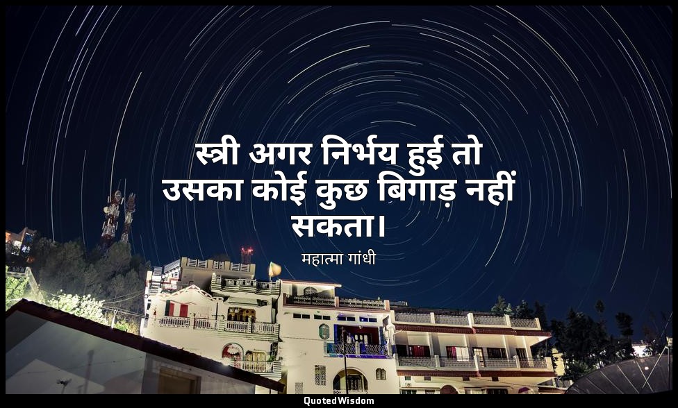 स्त्री अगर निर्भय हुई तो उसका कोई कुछ बिगाड़ नहीं सकता। — महात्मा गांधी