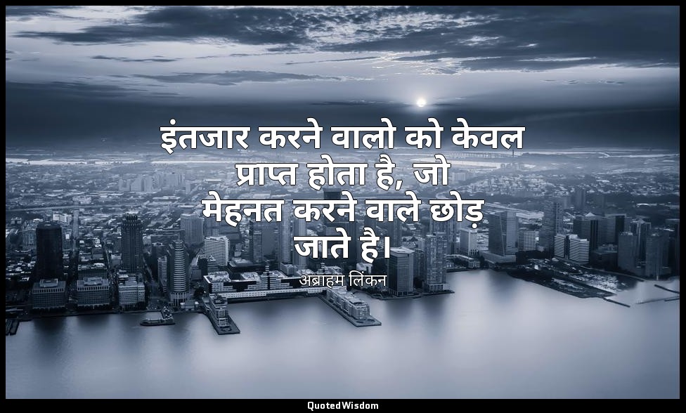 इंतजार करने वालो को केवल प्राप्त होता है, जो मेहनत करने वाले छोड़ जाते है। — अब्राहम लिंकन