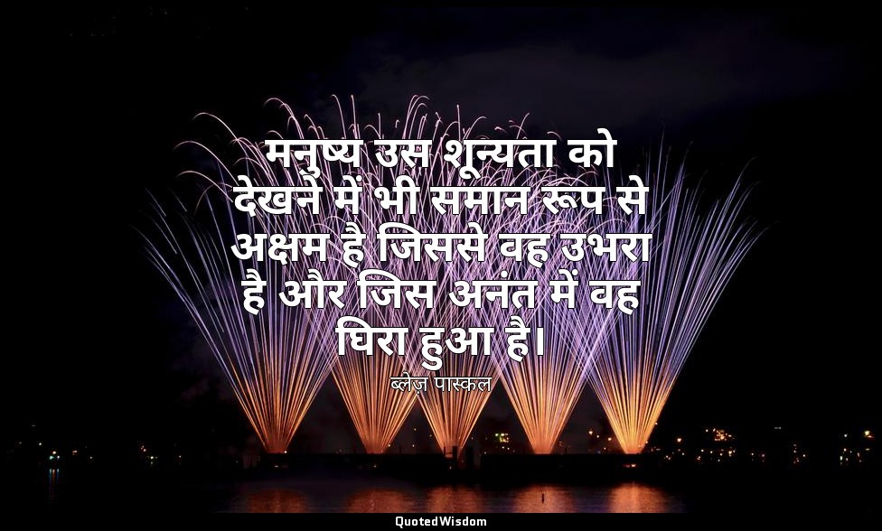 मनुष्य उस शून्यता को देखने में भी समान रूप से अक्षम है जिससे वह उभरा है और जिस अ — ब्लेज़ पास्कल