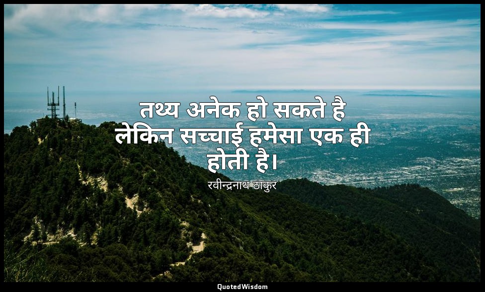 तथ्य अनेक हो सकते है लेकिन सच्चाई हमेसा एक ही होती है। — रवीन्द्रनाथ ठाकुर