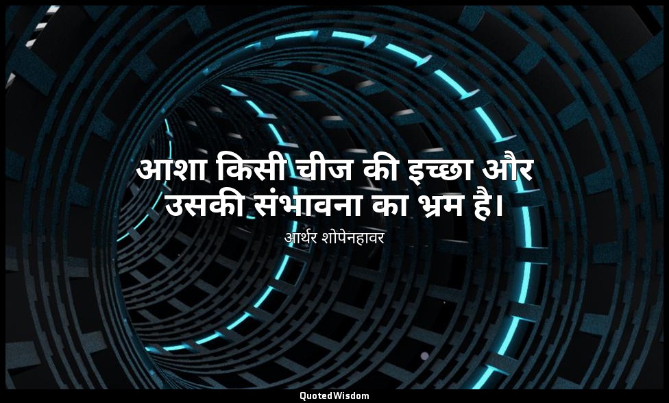 आशा किसी चीज की इच्छा और उसकी संभावना का भ्रम है। — आर्थर शोपेनहावर