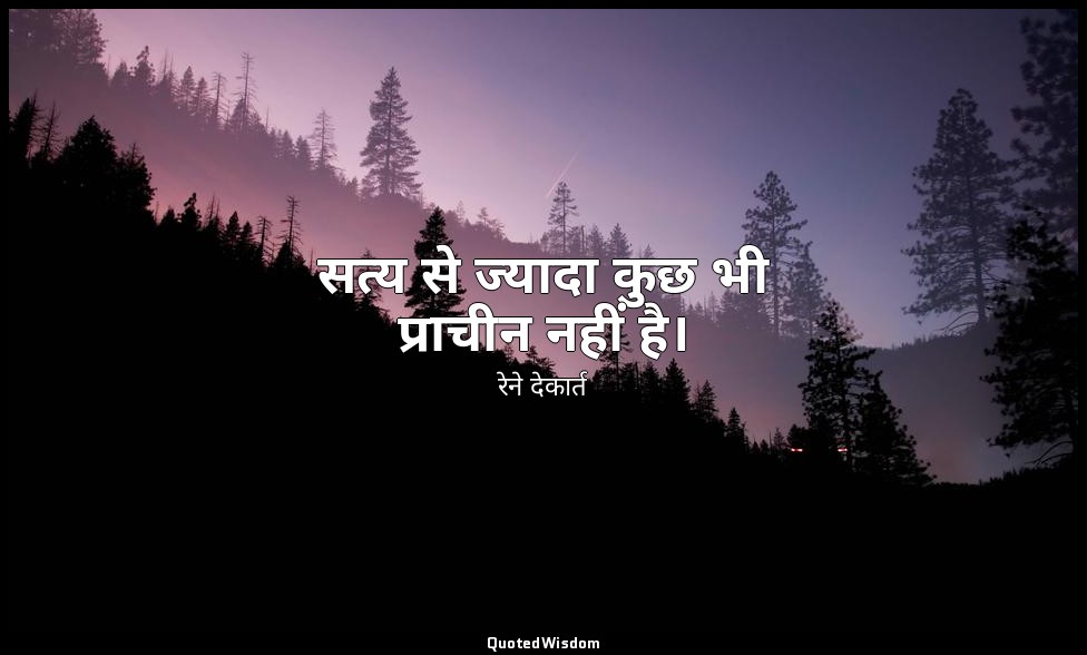 सत्य से ज्यादा कुछ भी प्राचीन नहीं है। — रेने देकार्त