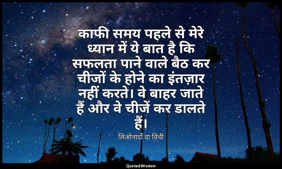 काफी समय पहले से मेरे ध्यान में ये बात है कि सफलता पाने वाले बैठ कर चीजों के होन — लिओनार्दो दा विंची