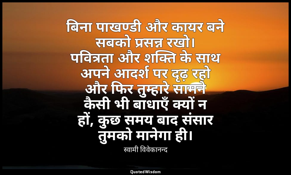 बिना पाखण्डी और कायर बने सबको प्रसन्न रखो। पवित्रता और शक्ति के साथ अपने आदर्श प — स्वामी विवेकानन्द