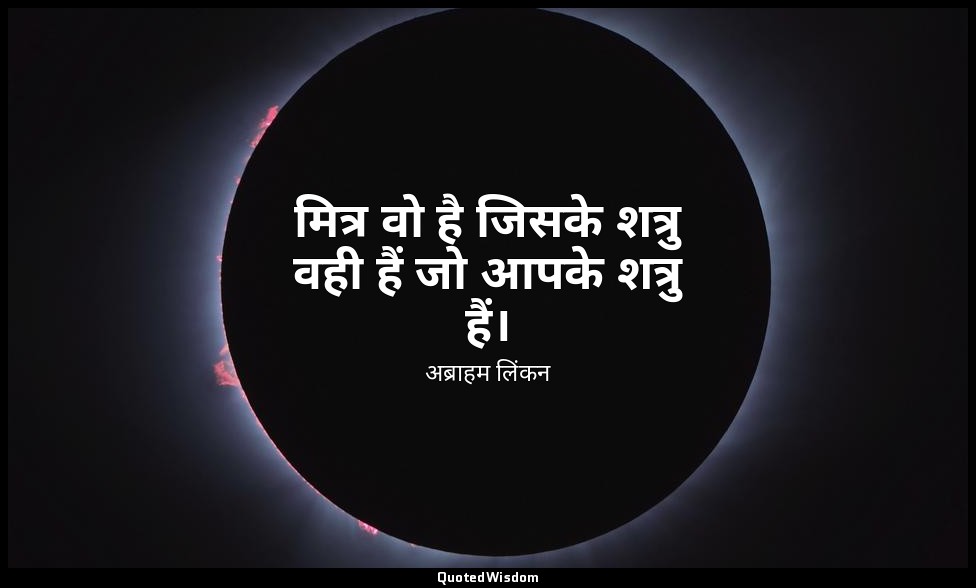 मित्र वो है जिसके शत्रु वही हैं जो आपके शत्रु हैं। — अब्राहम लिंकन