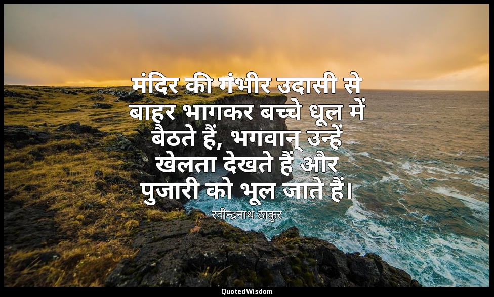 मंदिर की गंभीर उदासी से बाहर भागकर बच्चे धूल में बैठते हैं, भगवान् उन्हें खेलता  — रवीन्द्रनाथ ठाकुर