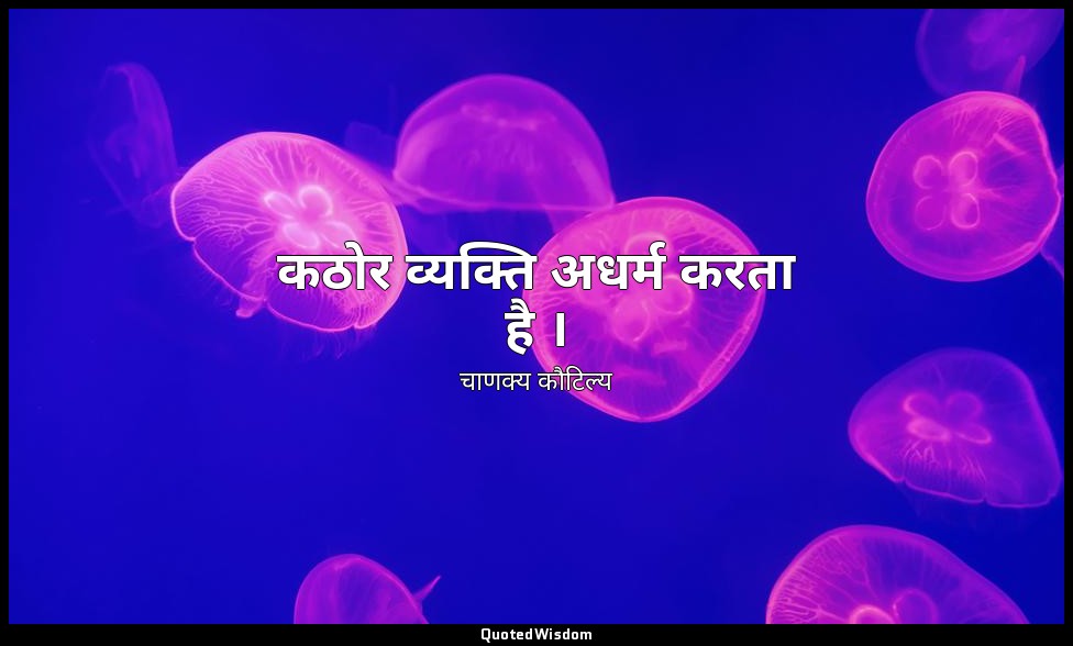 कठोर व्यक्ति अधर्म करता है । — चाणक्य कौटिल्य