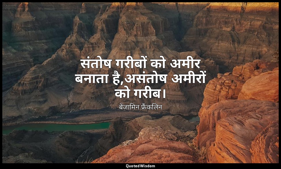 संतोष गरीबों को अमीर बनाता है,असंतोष अमीरों को गरीब। — बेंजामिन फ्रैंकलिन
