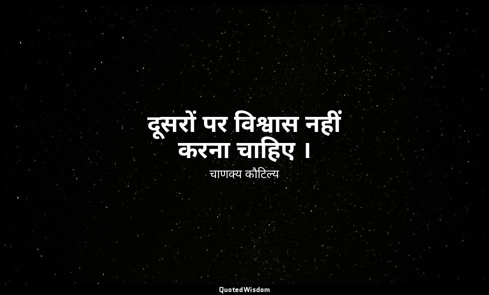 दूसरों पर विश्वास नहीं करना चाहिए । — चाणक्य कौटिल्य