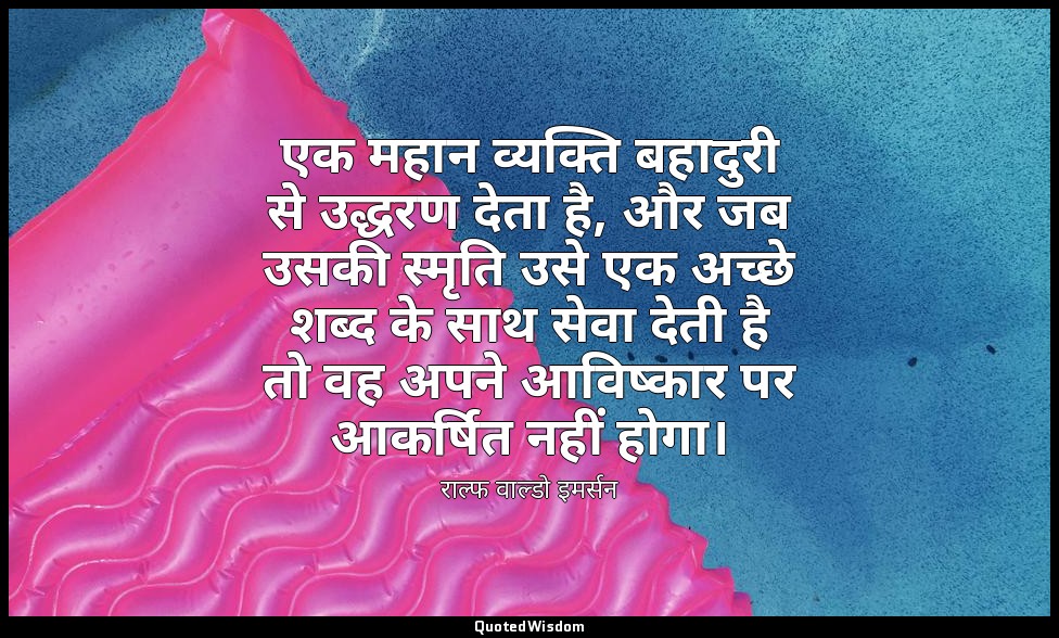 एक महान व्यक्ति बहादुरी से उद्धरण देता है, और जब उसकी स्मृति उसे एक अच्छे शब्द क — राल्फ वाल्डो इमर्सन