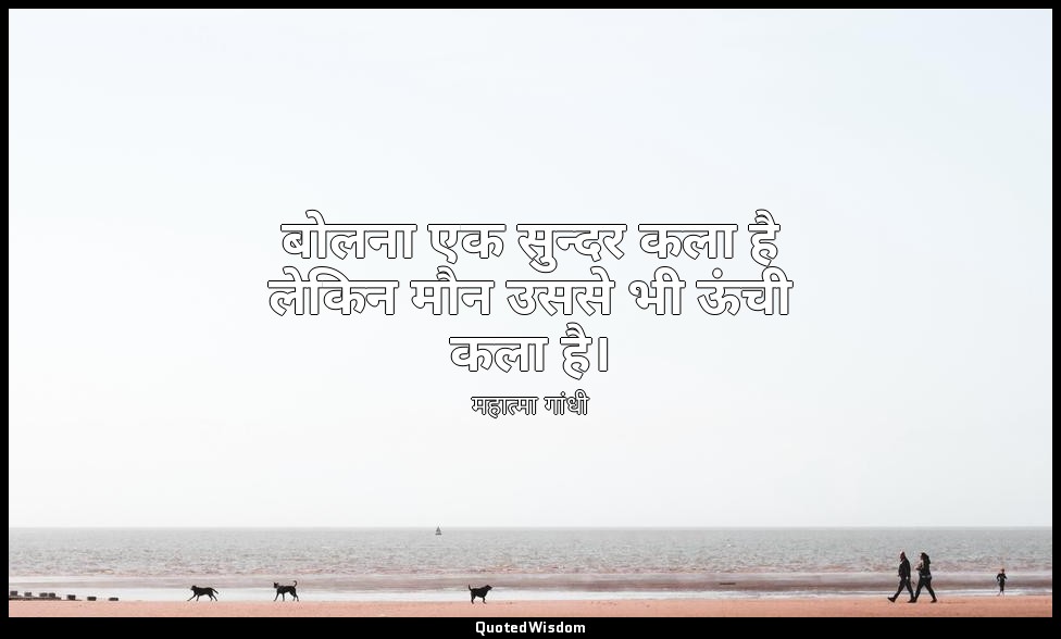 बोलना एक सुन्दर कला है लेकिन मौन उससे भी ऊंची कला है। — महात्मा गांधी