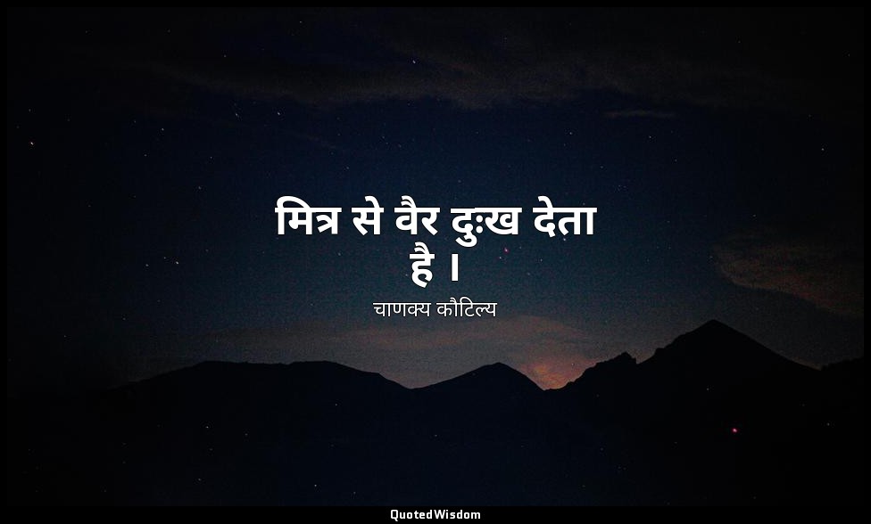 मित्र से वैर दुःख देता है । — चाणक्य कौटिल्य