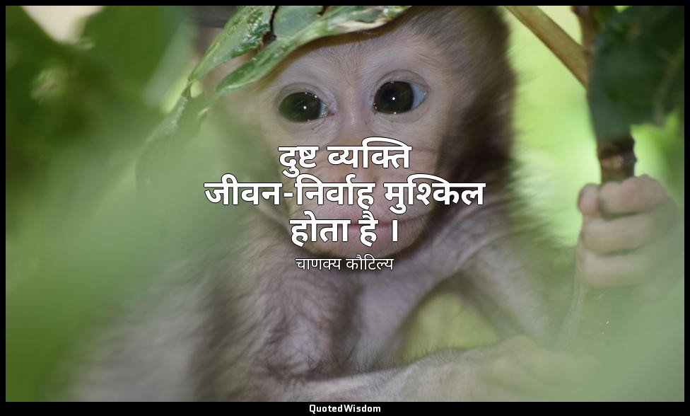 दुष्ट व्यक्ति जीवन-निर्वाह मुश्किल होता है । — चाणक्य कौटिल्य