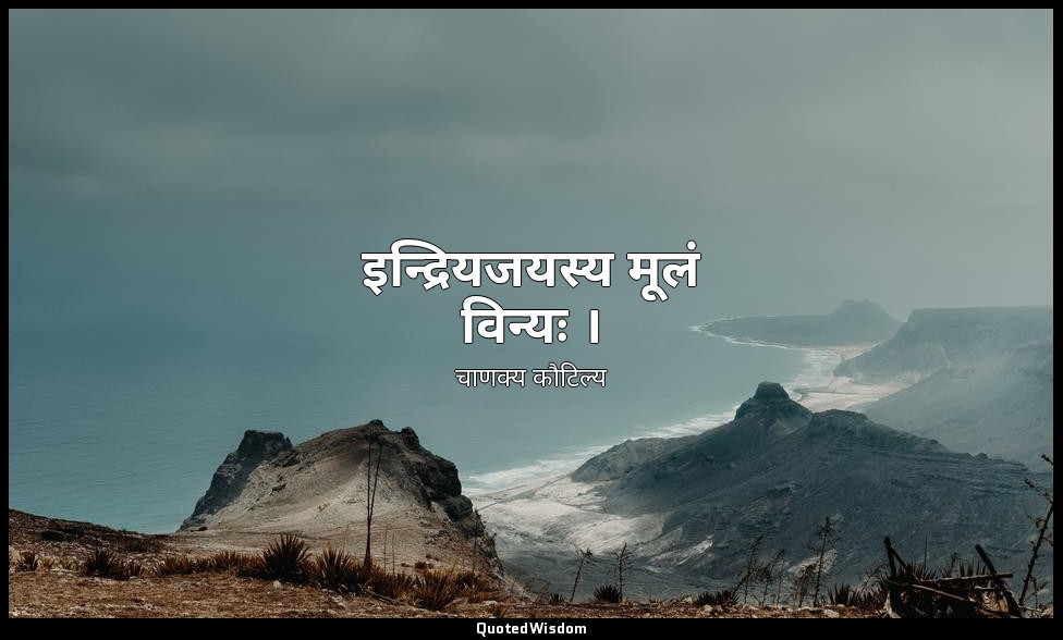 इन्द्रियजयस्य मूलं विन्यः । — चाणक्य कौटिल्य