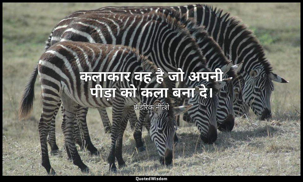कलाकार वह है जो अपनी पीड़ा को कला बना दे। — फ्रेडरिक नीत्शे