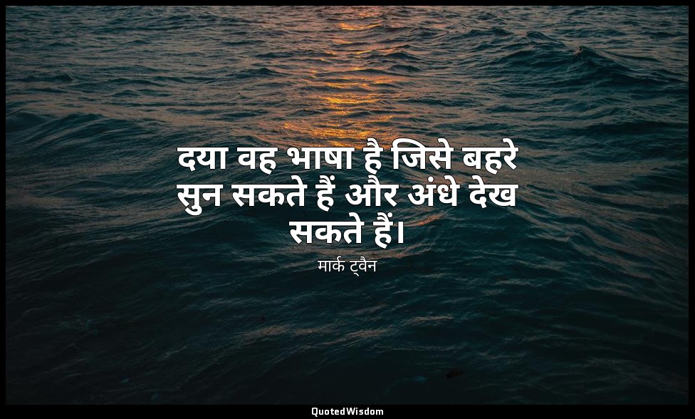 दया वह भाषा है जिसे बहरे सुन सकते हैं और अंधे देख सकते हैं। — मार्क ट्वैन
