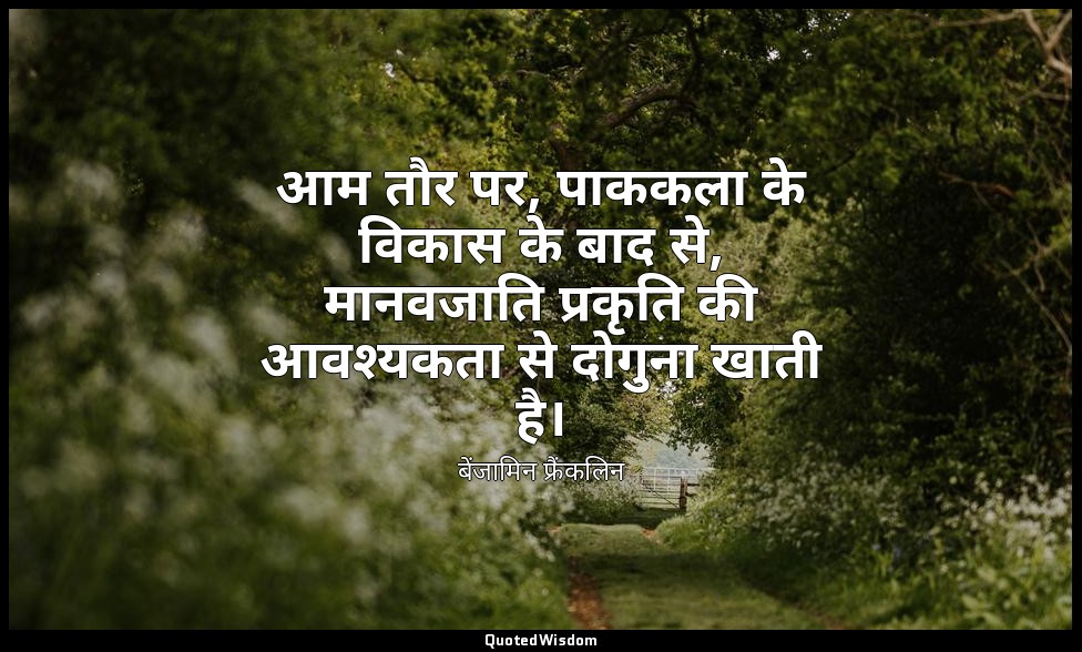 आम तौर पर, पाककला के विकास के बाद से, मानवजाति प्रकृति की आवश्यकता से दोगुना खात — बेंजामिन फ्रैंकलिन