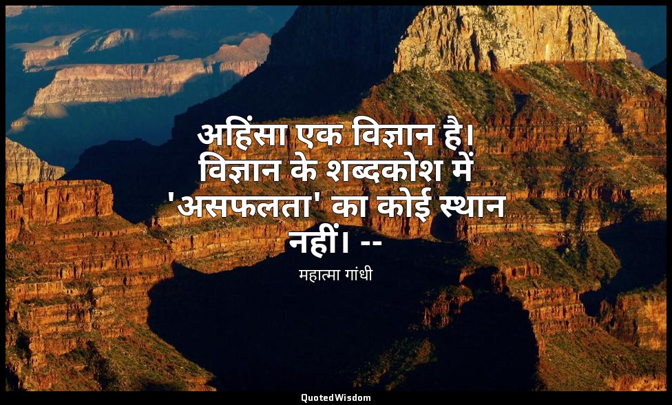 अहिंसा एक विज्ञान है। विज्ञान के शब्दकोश में 'असफलता' का कोई स्थान नहीं। -- (महा — महात्मा गांधी