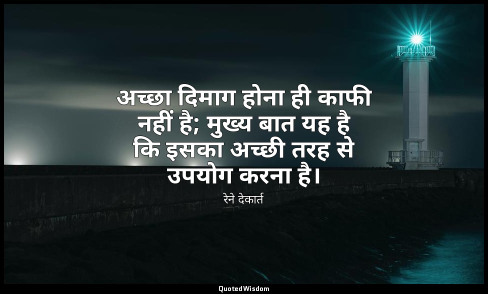 अच्छा दिमाग होना ही काफी नहीं है; मुख्य बात यह है कि इसका अच्छी तरह से उपयोग करन — रेने देकार्त
