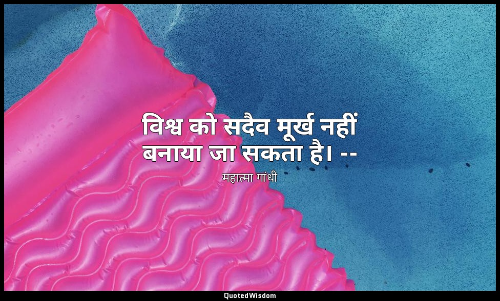विश्व को सदैव मूर्ख नहीं बनाया जा सकता है। -- (माइंड ऑफ महात्मा गांधी, तृतीय प्र — महात्मा गांधी