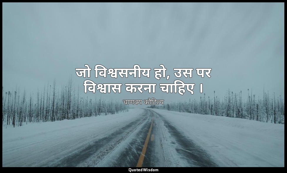 जो विश्वसनीय हो, उस पर विश्वास करना चाहिए । — चाणक्य कौटिल्य
