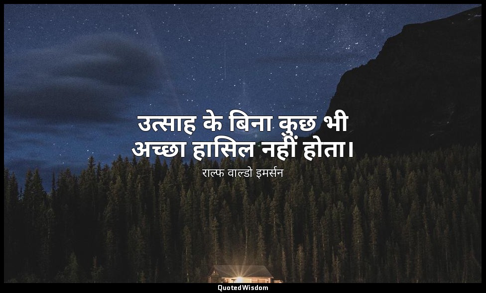 उत्साह के बिना कुछ भी अच्छा हासिल नहीं होता। — राल्फ वाल्डो इमर्सन
