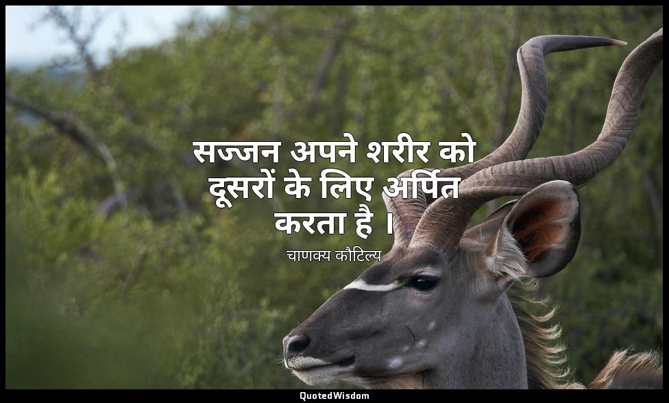 सज्जन अपने शरीर को दूसरों के लिए अर्पित करता है । — चाणक्य कौटिल्य