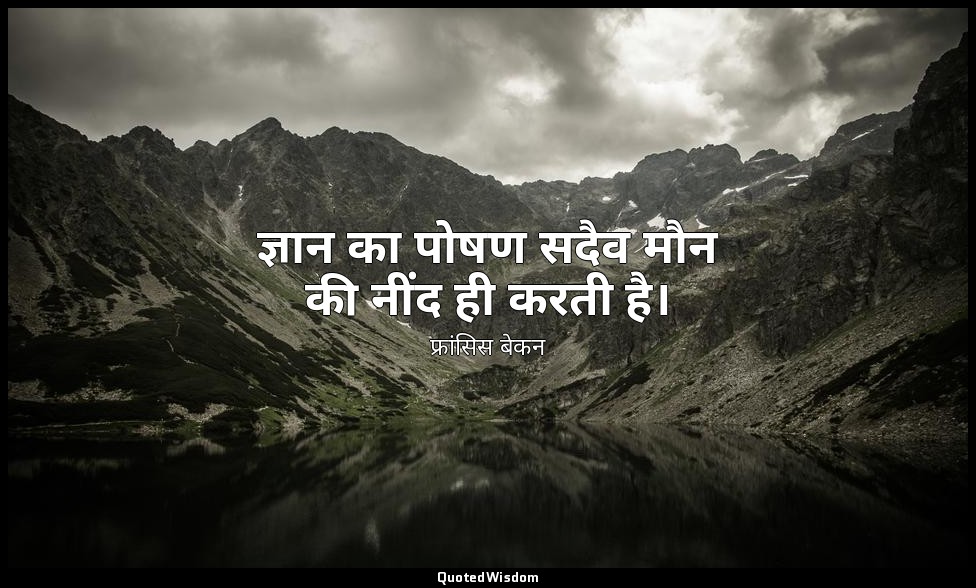 ज्ञान का पोषण सदैव मौन की नींद ही करती है। — फ्रांसिस बेकन