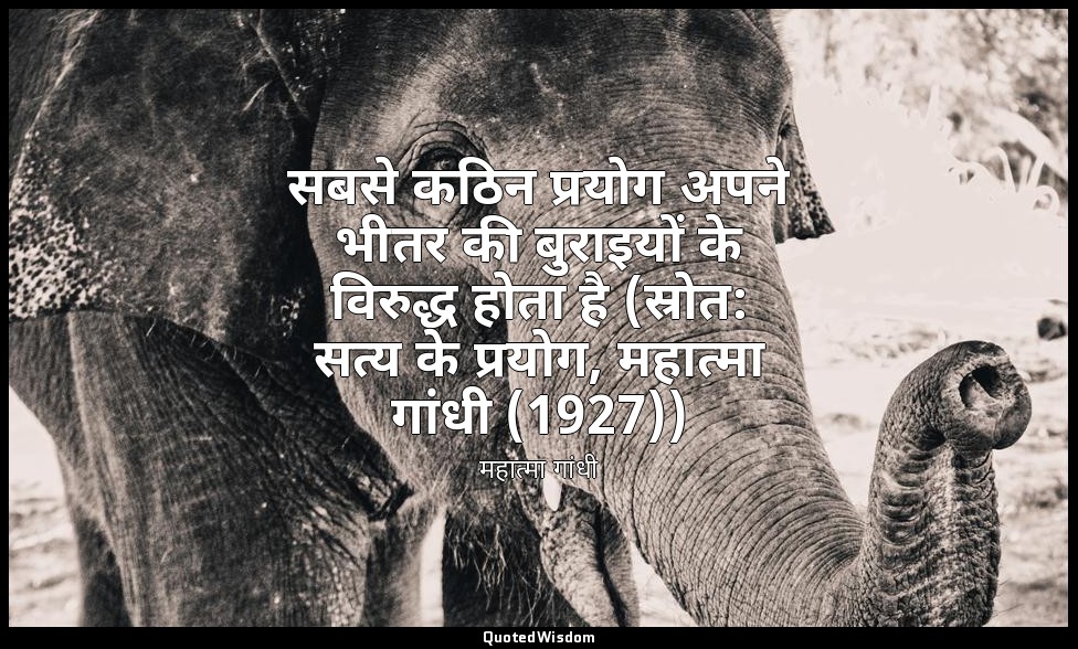 सबसे कठिन प्रयोग अपने भीतर की बुराइयों के विरुद्ध होता है (स्रोत: सत्य के प्रयोग — महात्मा गांधी