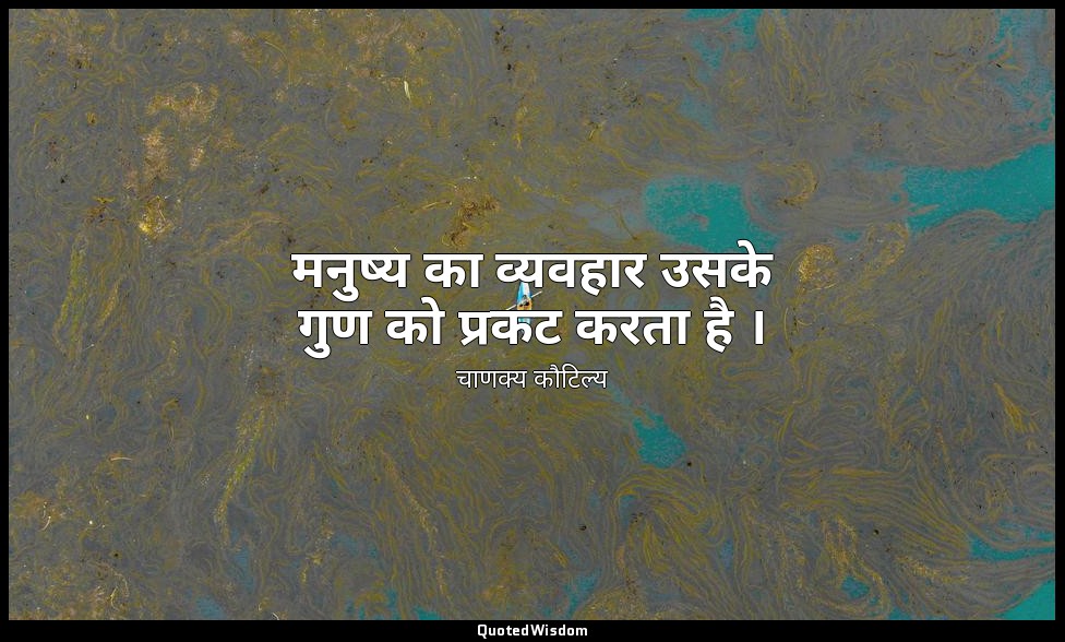मनुष्य का व्यवहार उसके गुण को प्रकट करता है । — चाणक्य कौटिल्य