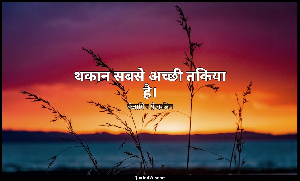 थकान सबसे अच्छी तकिया है। — बेंजामिन फ्रैंकलिन
