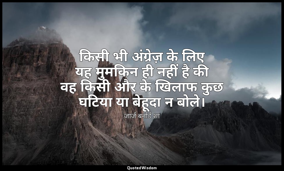 किसी भी अंग्रेज़ के लिए यह मुमकिन ही नहीं है की वह किसी और के खिलाफ कुछ घटिया या — जार्ज बर्नार्ड शा