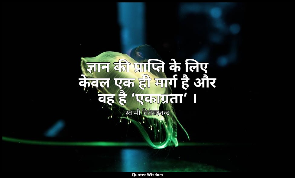 ज्ञान की प्राप्ति के लिए केवल एक ही मार्ग है और वह है ‘एकाग्रता’ । — स्वामी विवेकानन्द