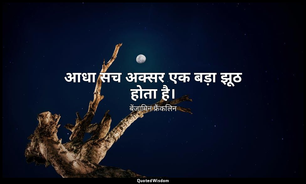 आधा सच अक्सर एक बड़ा झूठ होता है। — बेंजामिन फ्रैंकलिन