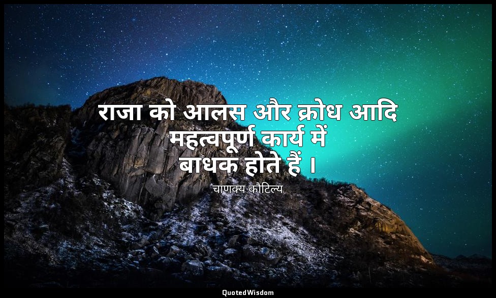 राजा को आलस और क्रोध आदि महत्वपूर्ण कार्य में बाधक होते हैं । — चाणक्य कौटिल्य