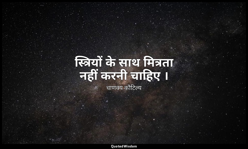 स्त्रियों के साथ मित्रता नहीं करनी चाहिए । — चाणक्य कौटिल्य